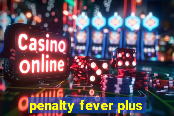 penalty fever plus